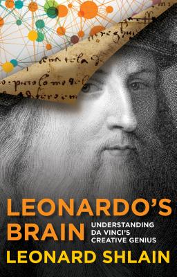 Leonardo's Brain: Understanding Da Vinci's Creative Genius - Leonard Shlain