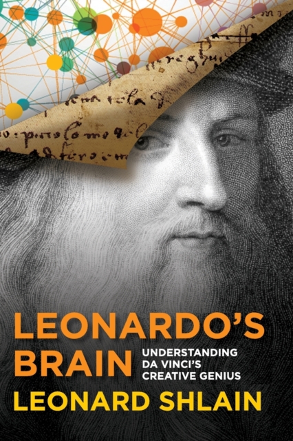 Leonardo's Brain: Understanding Da Vinci's Creative Genius - Leonard Shlain