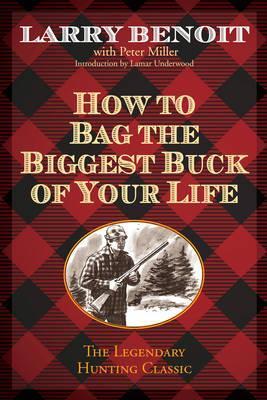 How to Bag the Biggest Buck of Your Life - Larry Benoit