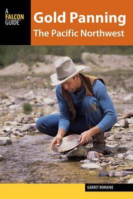 Gold Panning the Pacific Northwest: A Guide to the Area's Best Sites for Gold - Garret Romaine