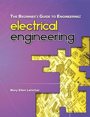 The Beginner's Guide to Engineering: Electrical Engineering - Mary Ellen Latschar