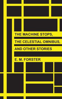 The Machine Stops, The Celestial Omnibus, and Other Stories - E. M. Forster