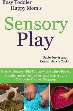 Sensory Play: Over 65 Sensory Bin Topics with Additional Picture Books, Supplementary Activities, and Snacks for a Complete Toddler - Kristen Jervis Cacka