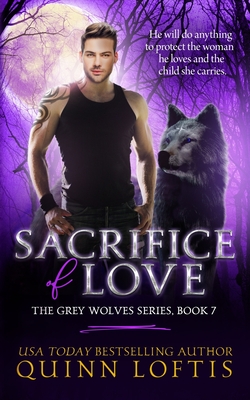 Sacrifice of Love: Book 7 of The Grey Wolves Series - Quinn Loftis