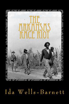 The Arkansas Race Riot - Ida B. Wells-barnett