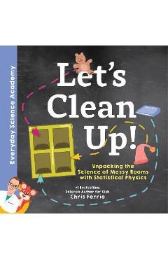 Coperta cărții 'Let's Clean Up!: Unpacking the Science of Messy Rooms with Statistical Physics - Chris Ferrie'