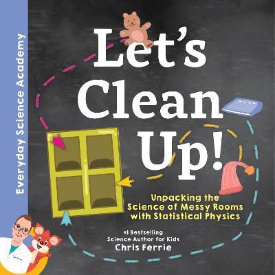 Coperta cărții 'Let's Clean Up!: Unpacking the Science of Messy Rooms with Statistical Physics - Chris Ferrie'