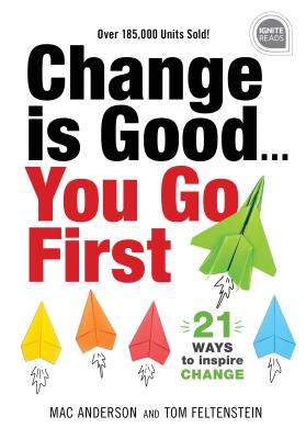 Change Is Good... You Go First: 21 Ways to Inspire Change - Tom Feltenstein