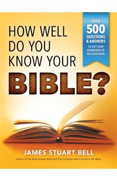 Coperta cărții 'How Well Do You Know Your Bible?: Over 500 Questions and Answers to Test Your Knowledge of the Good Book - James Bell'