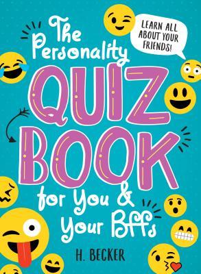 The Personality Quiz Book for You and Your Bffs: Learn All about Your Friends! - H. Becker