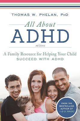 All about ADHD: A Family Resource for Helping Your Child Succeed with ADHD - Thomas Phelan