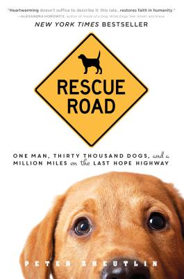 Rescue Road: One Man, Thirty Thousand Dogs, and a Million Miles on the Last Hope Highway - Peter Zheutlin