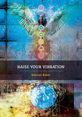 Raise Your Vibration - Sabrina Reber