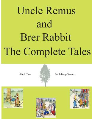 Uncle Remus and Brer Rabbit The Complete Tales - Joel Chandler Harris