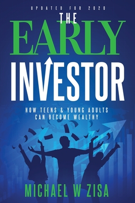 The Early Investor: How Teens & Young Adults Can Become Wealthy - Michael W. Zisa