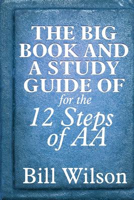 The Big Book and A Study Guide of the 12 Steps of AA - William Silkworth