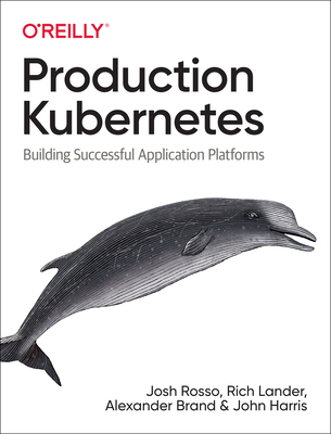 Production Kubernetes: Building Successful Application Platforms - Josh Rosso