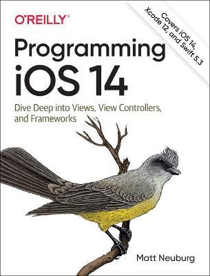 Programming IOS 14: Dive Deep Into Views, View Controllers, and Frameworks - Matt Neuburg