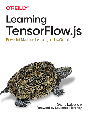 Learning Tensorflow.Js: Powerful Machine Learning in JavaScript - Gant Laborde