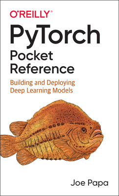 Pytorch Pocket Reference: Building and Deploying Deep Learning Models - Joe Papa
