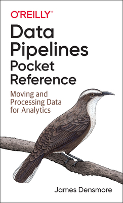 Data Pipelines Pocket Reference: Moving and Processing Data for Analytics - James Densmore