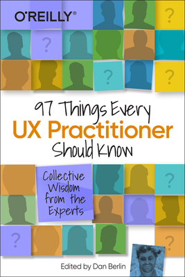 97 Things Every UX Practitioner Should Know: Collective Wisdom from the Experts - Daniel Berlin