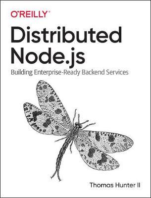 Distributed Systems with Node.Js: Building Enterprise-Ready Backend Services - Thomas Hunter