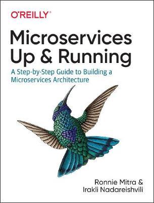 Microservices: Up and Running: A Step-By-Step Guide to Building a Microservices Architecture - Ronnie Mitra