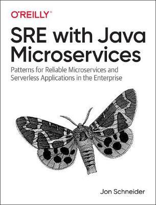 Sre with Java Microservices: Patterns for Reliable Microservices in the Enterprise - Jonathan Schneider