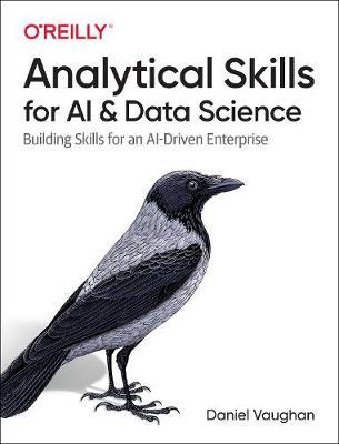 Analytical Skills for AI and Data Science: Building Skills for an Ai-Driven Enterprise - Daniel Vaughan