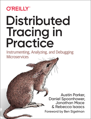 Distributed Tracing in Practice: Instrumenting, Analyzing, and Debugging Microservices - Austin Parker