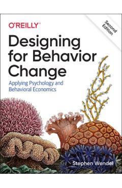 Designing for Behavior Change: Applying Psychology and Behavioral Economics - Stephen Wendel