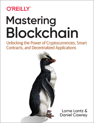 Mastering Blockchain: Unlocking the Power of Cryptocurrencies, Smart Contracts, and Decentralized Applications - Lorne Lantz