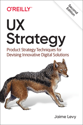 UX Strategy: Product Strategy Techniques for Devising Innovative Digital Solutions - Jaime Levy
