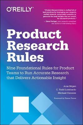 Product Research Rules: Nine Foundational Rules for Product Teams to Run Accurate Research That Delivers Actionable Insight - C. Todd Lombardo