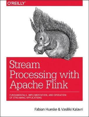 Stream Processing with Apache Flink: Fundamentals, Implementation, and Operation of Streaming Applications - Fabian Hueske