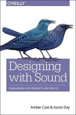 Designing with Sound: Fundamentals for Products and Services - Amber Case