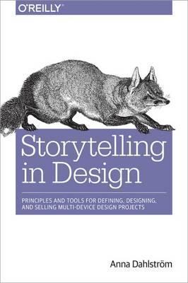 Storytelling in Design: Defining, Designing, and Selling Multidevice Products - Dahlstr&#65533;m Anna