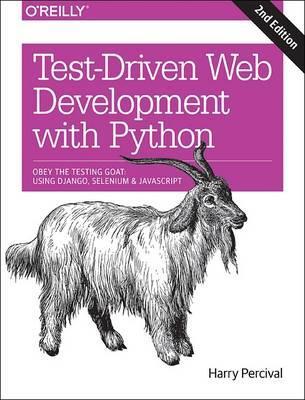 Test-Driven Development with Python: Obey the Testing Goat: Using Django, Selenium, and JavaScript - Harry Percival