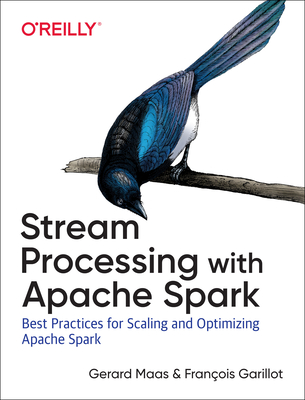 Stream Processing with Apache Spark: Mastering Structured Streaming and Spark Streaming - Gerard Maas