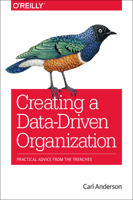 Creating a Data-Driven Organization: Practical Advice from the Trenches - Carl Anderson