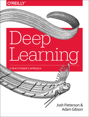 Deep Learning: A Practitioner's Approach - Josh Patterson