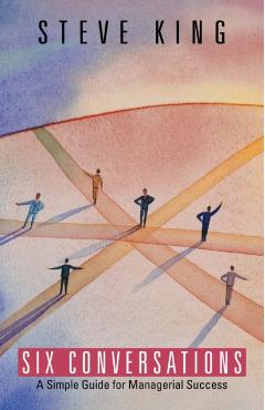 Six Conversations: A Simple Guide for Managerial Success - Steve King