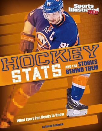 Hockey STATS and the Stories Behind Them: What Every Fan Needs to Know - Shane Frederick