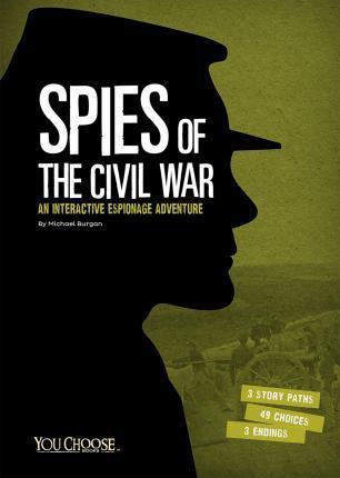 Spies of the Civil War: An Interactive Espionage Adventure - Michael Burgan