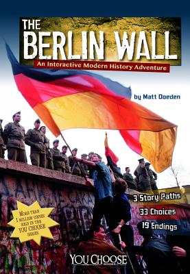 The Berlin Wall: An Interactive Modern History Adventure - Matt Doeden