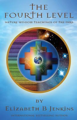The Fourth Level: Nature Wisdom Teachings of the Inka - Elizabeth B. Jenkins