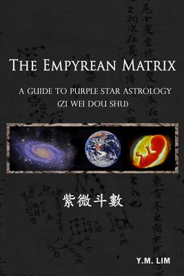 The Empyrean Matrix: A Guide to Purple Star Astrology (Zi Wei Dou Shu) - Y. M. Lim