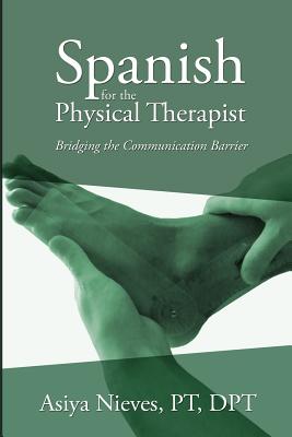 Spanish for the Physical Therapist: Bridging the Communication Barrier - Asiya Nieves