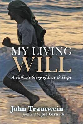 My Living Will: A Father's Story of Loss & Hope - John Trautwein